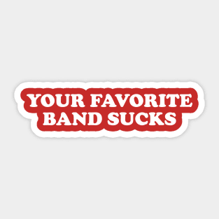 Your Favorite Band Sucks Sticker